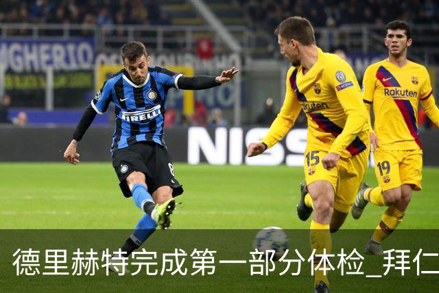 德里赫特完成第一部分体检 拜仁转会支出欧洲第一